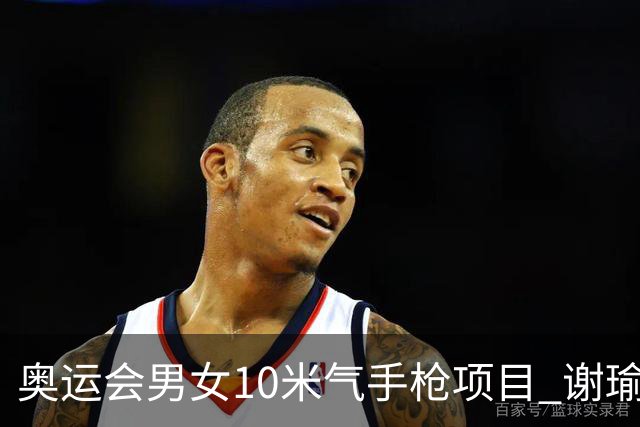 奥运会男女10米气手枪项目 谢瑜李雪姜冉馨进决赛
