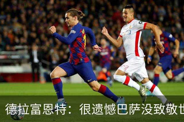 德拉富恩特：很遗憾巴萨没致敬世界杯冠军，自家不给其他地方会给