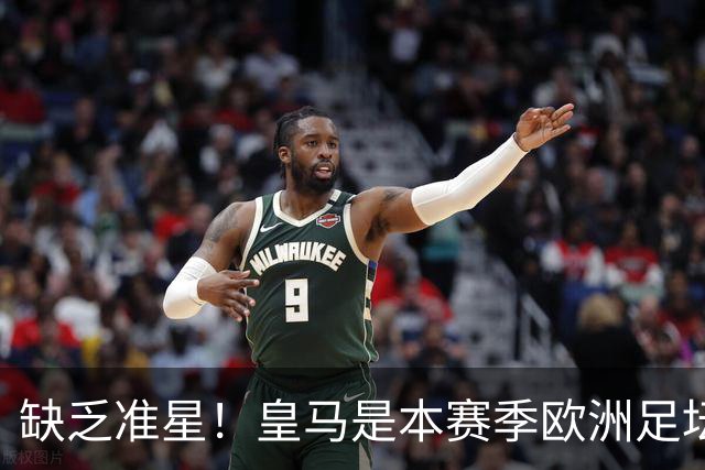 缺乏准星！皇马是本赛季欧洲足坛错失绝佳机会最多球队，高达25次